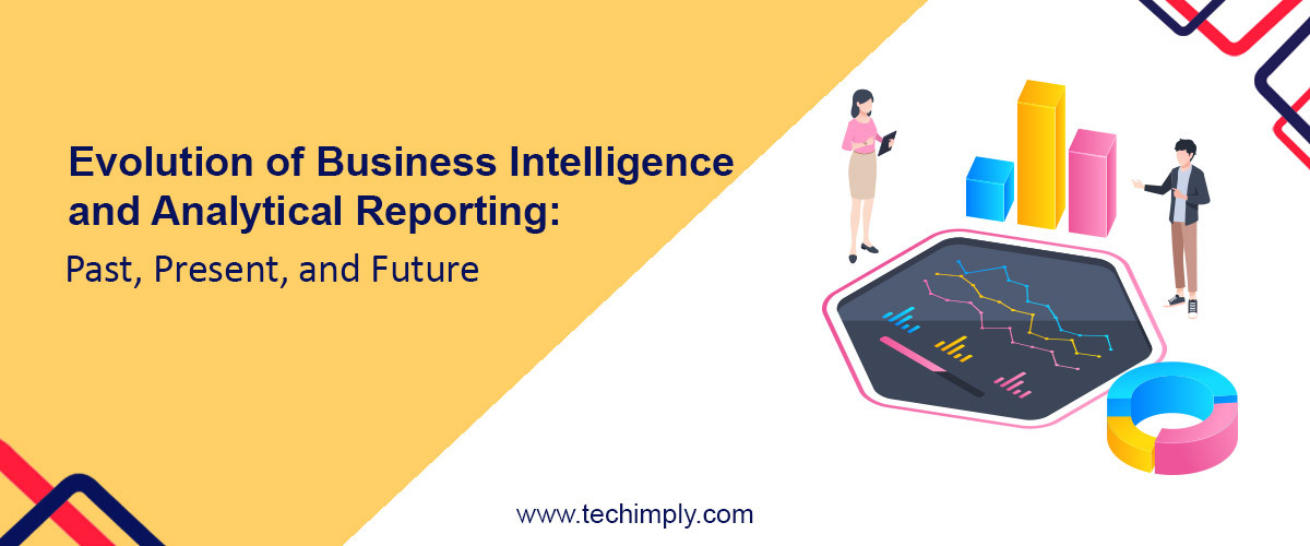 Evolution Of Business Intelligence And Analytical Reporting: Past, Present, And Future